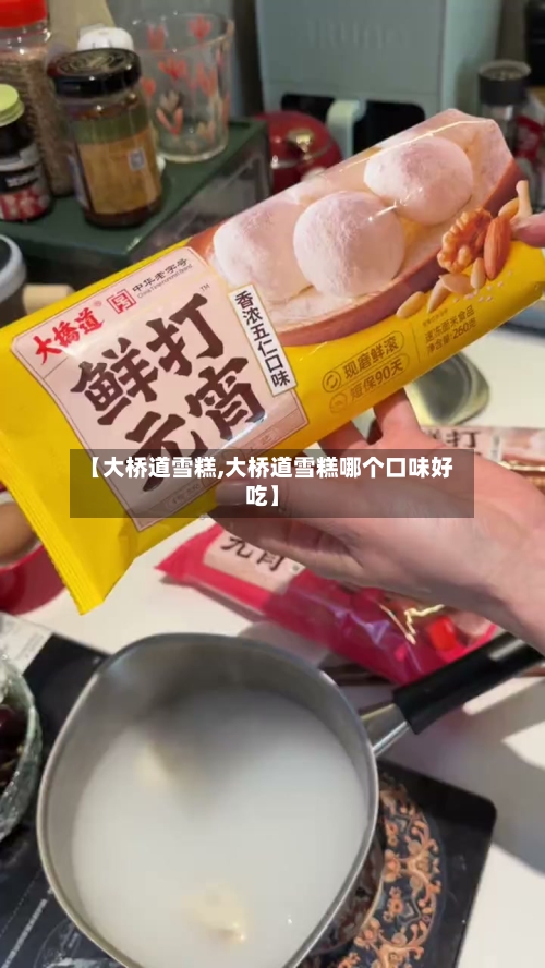 【大桥道雪糕,大桥道雪糕哪个口味好吃】