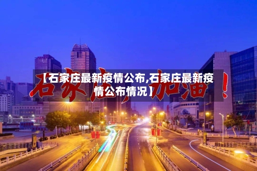 【石家庄最新疫情公布,石家庄最新疫情公布情况】