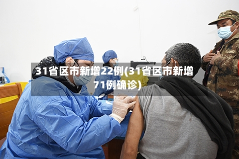 31省区市新增22例(31省区市新增71例确诊)-第2张图片
