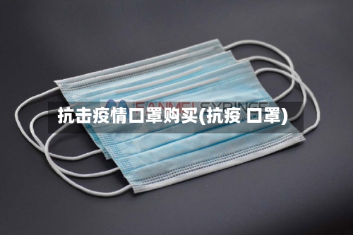 抗击疫情口罩购买(抗疫 口罩)