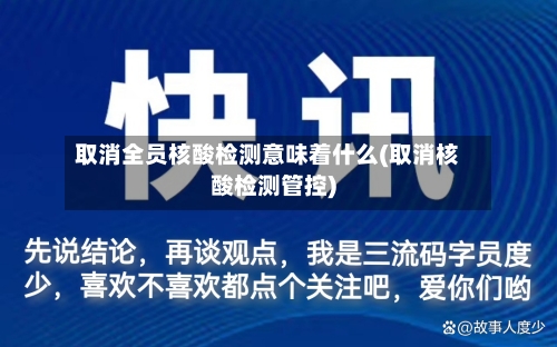 取消全员核酸检测意味着什么(取消核酸检测管控)