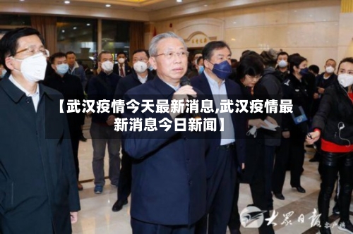 【武汉疫情今天最新消息,武汉疫情最新消息今日新闻】