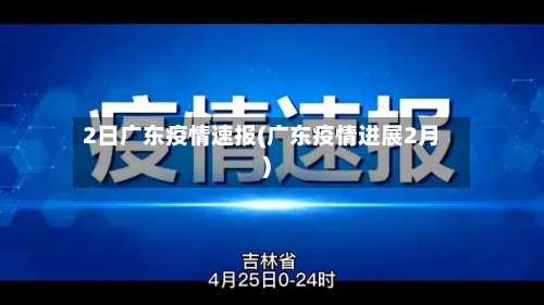 2日广东疫情速报(广东疫情进展2月)