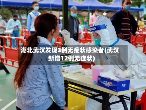 湖北武汉发现3例无症状感染者(武汉新增12例无症状)