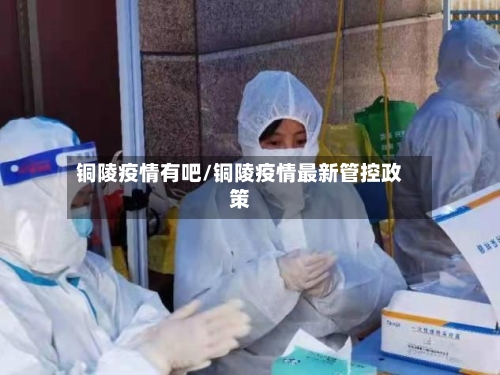 铜陵疫情有吧/铜陵疫情最新管控政策