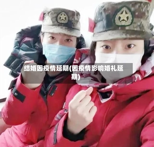 结婚因疫情延期(因疫情影响婚礼延期)-第2张图片