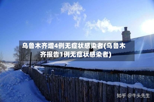 乌鲁木齐增4例无症状感染者(乌鲁木齐报告1例无症状感染者)-第3张图片
