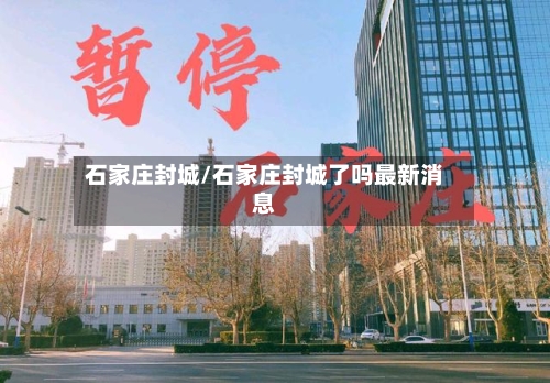 石家庄封城/石家庄封城了吗最新消息-第2张图片