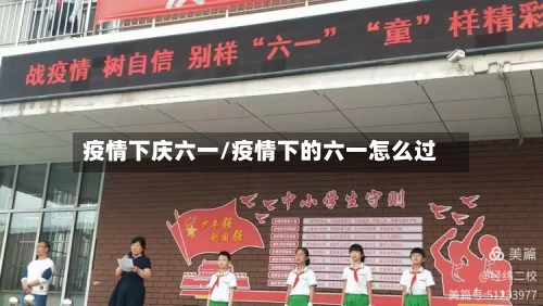 疫情下庆六一/疫情下的六一怎么过