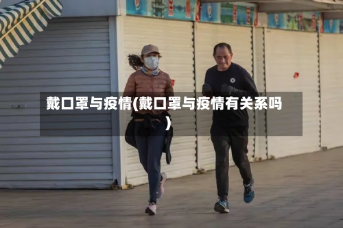 戴口罩与疫情(戴口罩与疫情有关系吗)-第2张图片