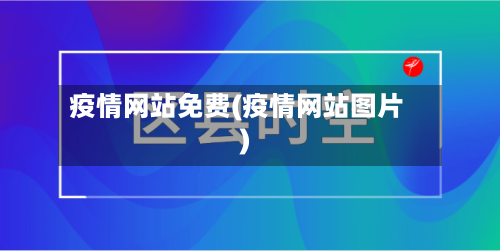 疫情网站免费(疫情网站图片)