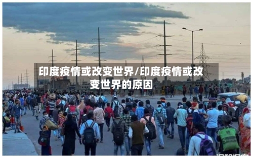 印度疫情或改变世界/印度疫情或改变世界的原因-第2张图片