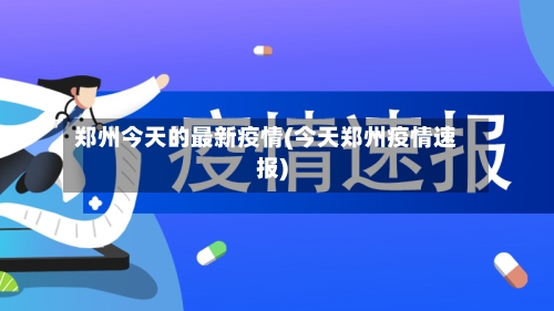 郑州今天的最新疫情(今天郑州疫情速报)-第2张图片