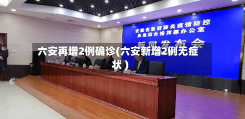 六安再增2例确诊(六安新增2例无症状 )