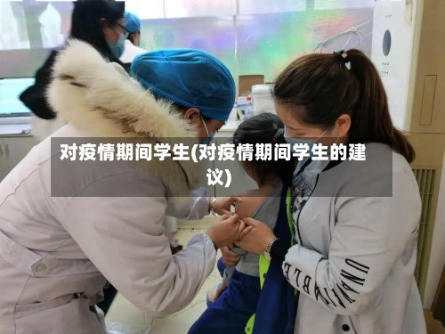 对疫情期间学生(对疫情期间学生的建议)