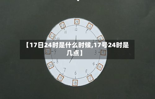 【17日24时是什么时候,17号24时是几点】