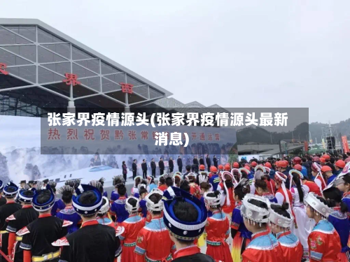 张家界疫情源头(张家界疫情源头最新消息)-第3张图片