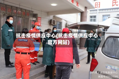 抗击疫情供应中心(抗击疫情供应中心官方网站)-第2张图片