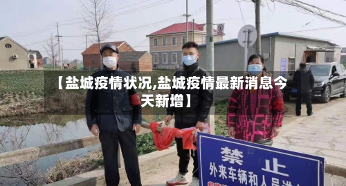 【盐城疫情状况,盐城疫情最新消息今天新增】