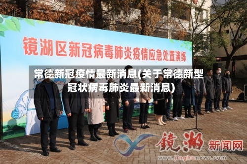 常德新冠疫情最新消息(关于常德新型冠状病毒肺炎最新消息)