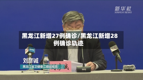 黑龙江新增27例确诊/黑龙江新增28例确诊轨迹