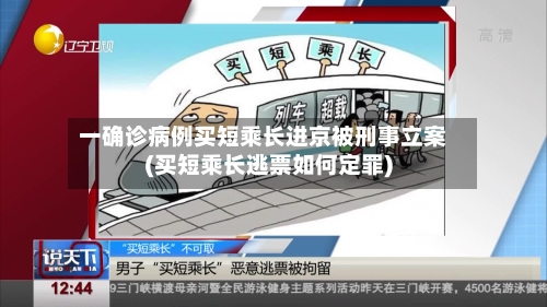 一确诊病例买短乘长进京被刑事立案(买短乘长逃票如何定罪)-第2张图片