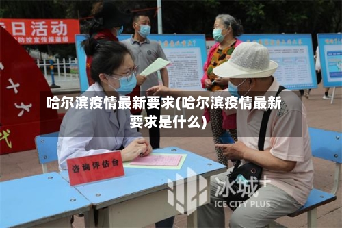 哈尔滨疫情最新要求(哈尔滨疫情最新要求是什么)-第2张图片
