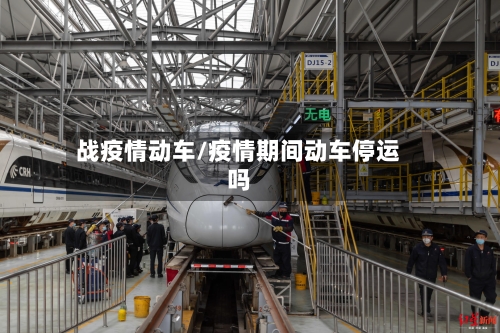 战疫情动车/疫情期间动车停运吗-第3张图片