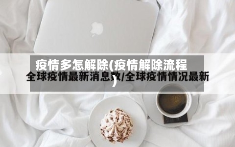 疫情多怎解除(疫情解除流程)