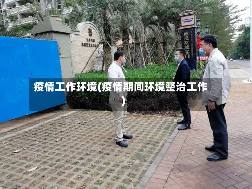 疫情工作环境(疫情期间环境整治工作)-第2张图片
