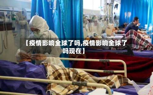 【疫情影响全球了吗,疫情影响全球了吗现在】-第3张图片