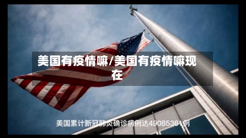 美国有疫情嘛/美国有疫情嘛现在