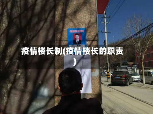 疫情楼长制(疫情楼长的职责)