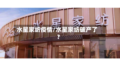 水星家纺疫情/水星家纺破产了?
