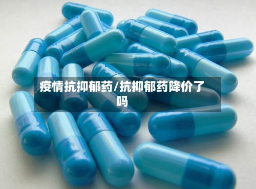疫情抗抑郁药/抗抑郁药降价了吗-第2张图片