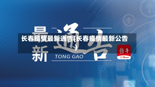 长春疫情最新通告(长春疫情最新公告)
