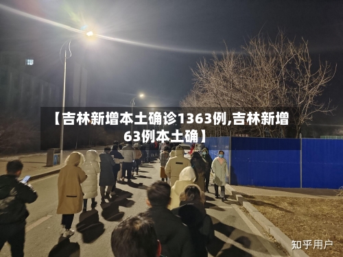 【吉林新增本土确诊1363例,吉林新增63例本土确】-第2张图片