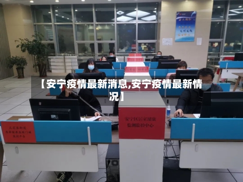 【安宁疫情最新消息,安宁疫情最新情况】