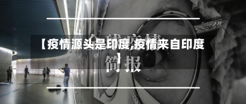 【疫情源头是印度,疫情来自印度】-第3张图片