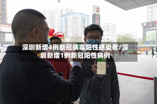 深圳新增4例新冠病毒阳性感染者/深圳新增1例新冠阳性病例-第2张图片