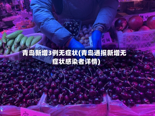 青岛新增3例无症状(青岛通报新增无症状感染者详情)-第2张图片