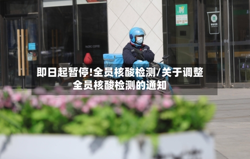 即日起暂停!全员核酸检测/关于调整全员核酸检测的通知-第3张图片