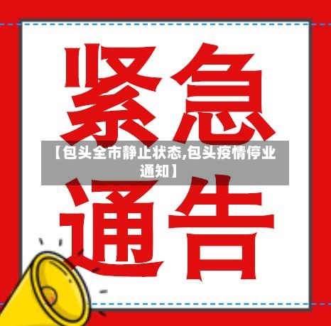 【包头全市静止状态,包头疫情停业通知】