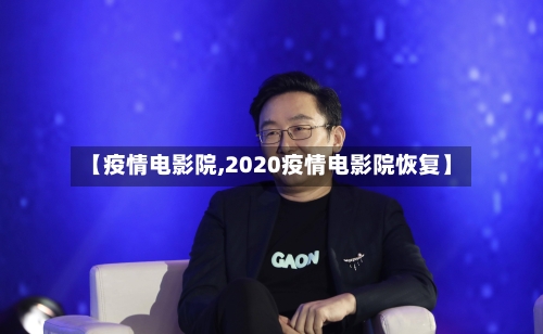 【疫情电影院,2020疫情电影院恢复】-第2张图片