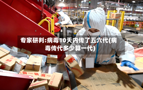 专家研判:病毒10天内传了五六代(病毒传代多少算一代)-第2张图片
