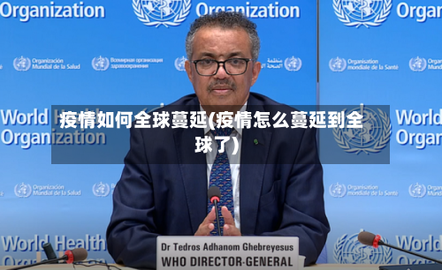 疫情如何全球蔓延(疫情怎么蔓延到全球了)