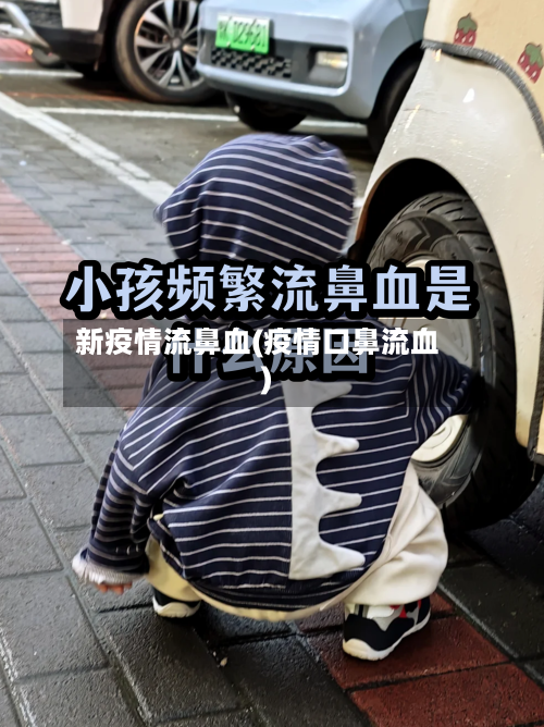 新疫情流鼻血(疫情口鼻流血)