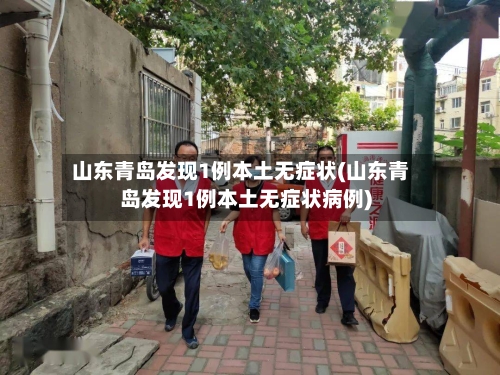 山东青岛发现1例本土无症状(山东青岛发现1例本土无症状病例)