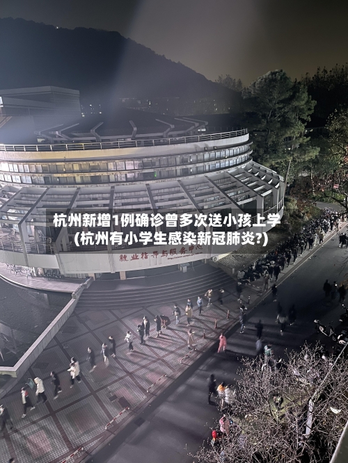 杭州新增1例确诊曾多次送小孩上学(杭州有小学生感染新冠肺炎?)-第3张图片