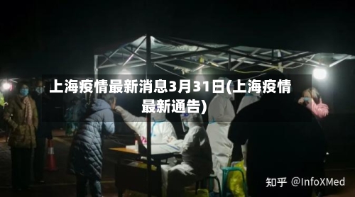 上海疫情最新消息3月31日(上海疫情最新通告)